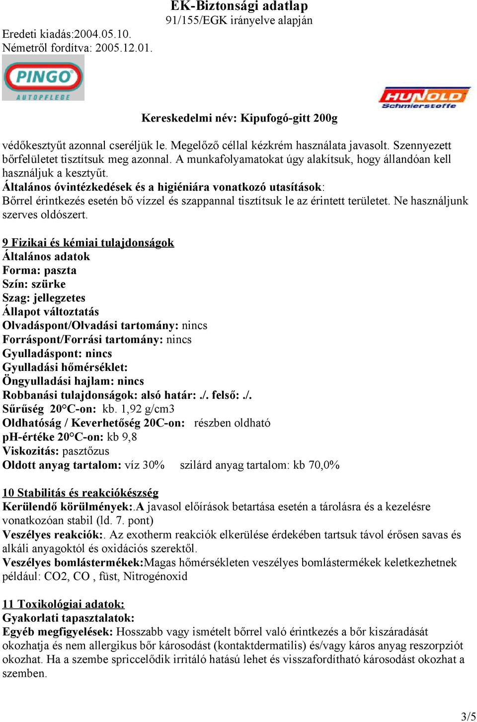 Általános óvintézkedések és a higiéniára vonatkozó utasítások: Bőrrel érintkezés esetén bő vízzel és szappannal tisztítsuk le az érintett területet. Ne használjunk szerves oldószert.