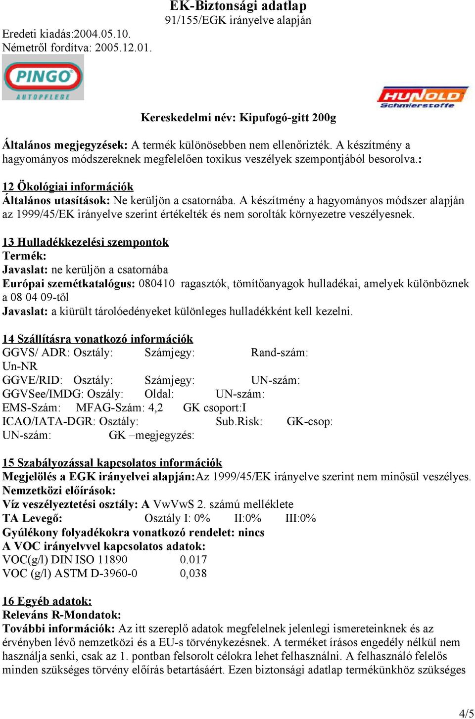 A készítmény a hagyományos módszer alapján az 1999/45/EK irányelve szerint értékelték és nem sorolták környezetre veszélyesnek.