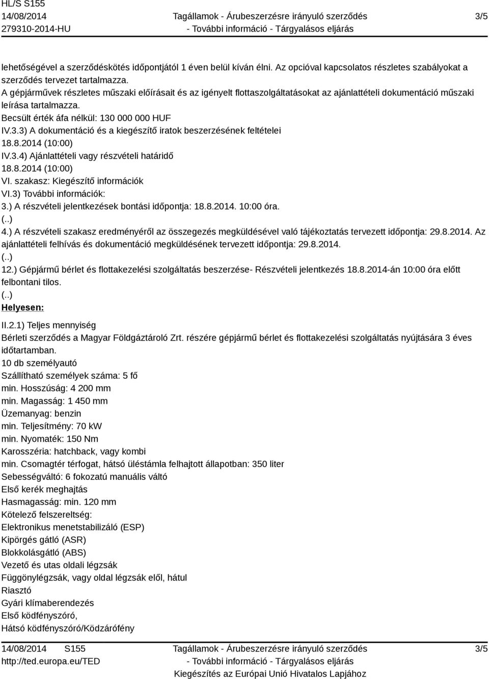 000 000 HUF IV.3.3) A dokumentáció és a kiegészítő iratok beszerzésének feltételei 18.8.2014 (10:00) IV.3.4) Ajánlattételi vagy részvételi határidő 18.8.2014 (10:00) VI.