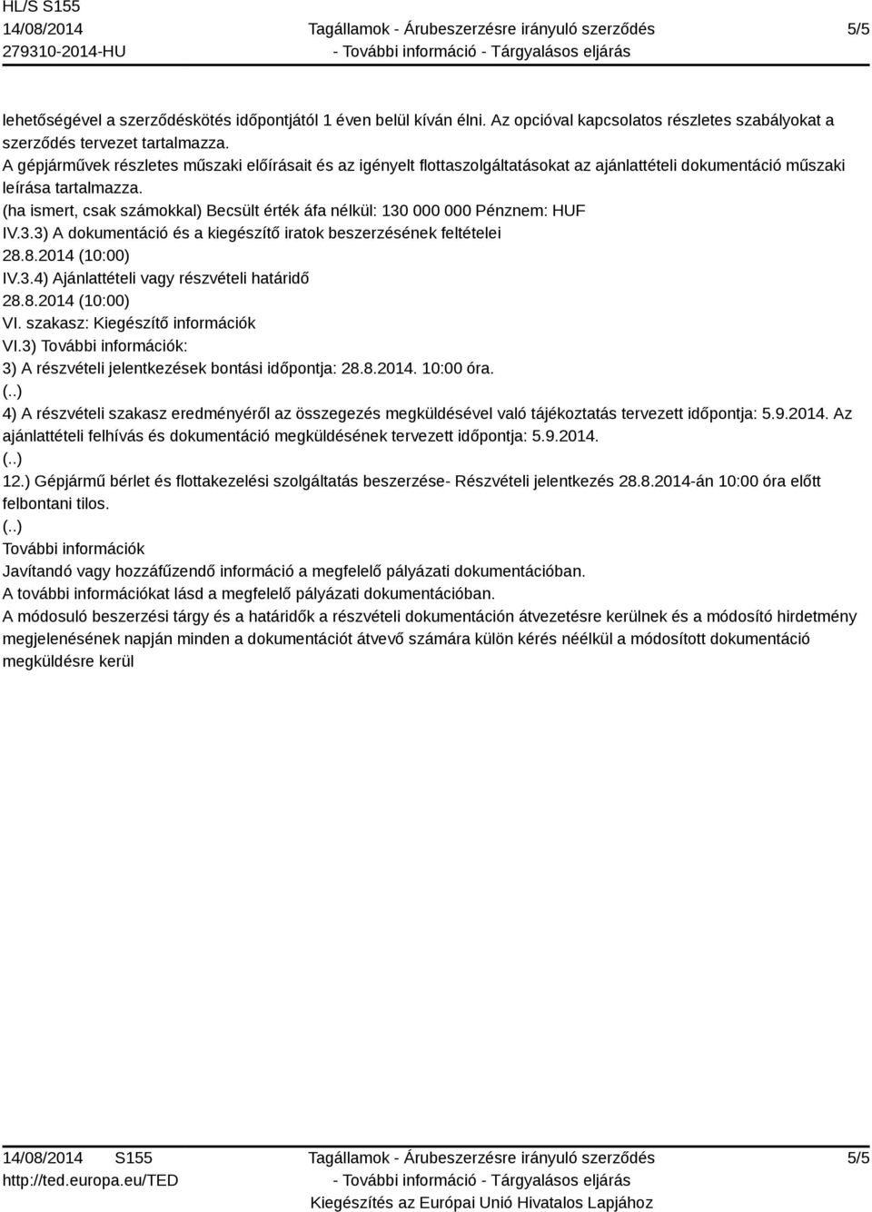 (ha ismert, csak számokkal) Becsült érték áfa nélkül: 130 000 000 Pénznem: HUF IV.3.3) A dokumentáció és a kiegészítő iratok beszerzésének feltételei 28.8.2014 (10:00) IV.3.4) Ajánlattételi vagy részvételi határidő 28.