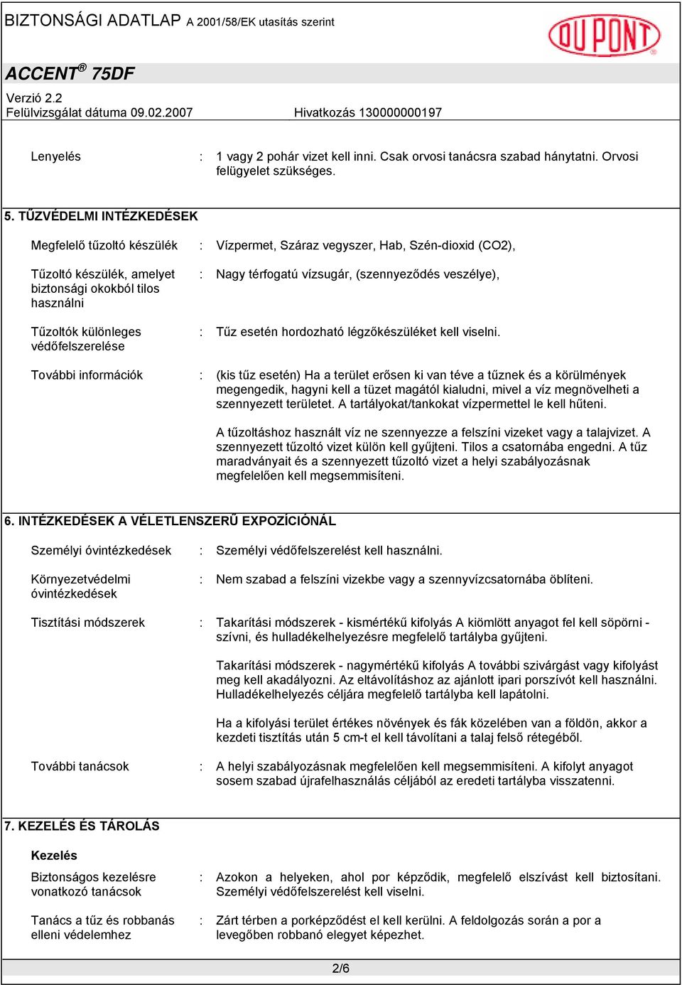 védőfelszerelése : Nagy térfogatú vízsugár, (szennyeződés veszélye), : Tűz esetén hordozható légzőkészüléket kell viselni.