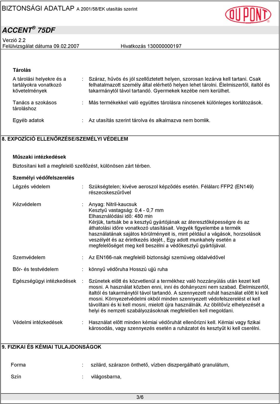 : Más termékekkel való együttes tárolásra nincsenek különleges korlátozások. Egyéb adatok : Az utasítás szerint tárolva és alkalmazva nem bomlik. 8.