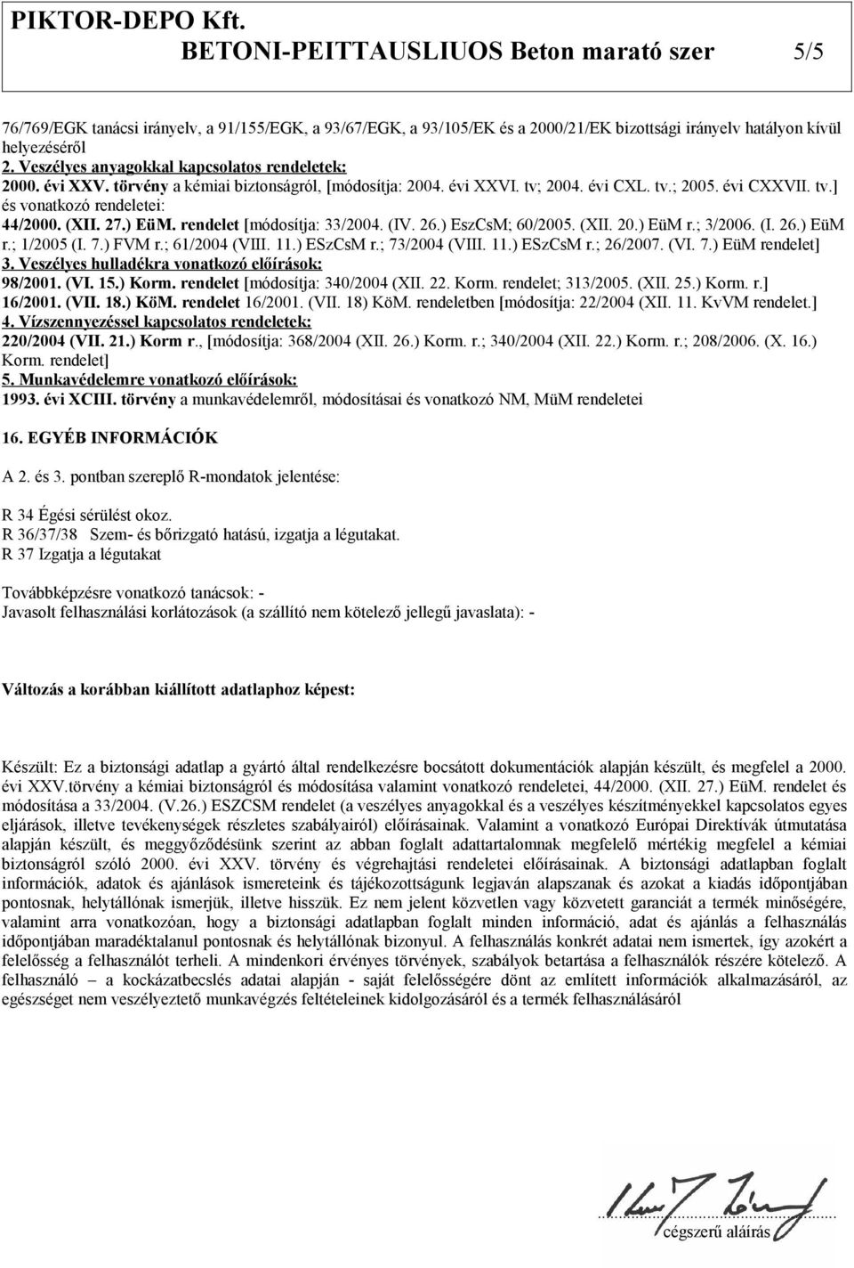 (XII. 27.) EüM. rendelet [módosítja: 33/2004. (IV. 26.) EszCsM; 60/2005. (XII. 20.) EüM r.; 3/2006. (I. 26.) EüM r.; 1/2005 (I. 7.) FVM r.; 61/2004 (VIII. 11.) ESzCsM r.; 73/2004 (VIII. 11.) ESzCsM r.; 26/2007.