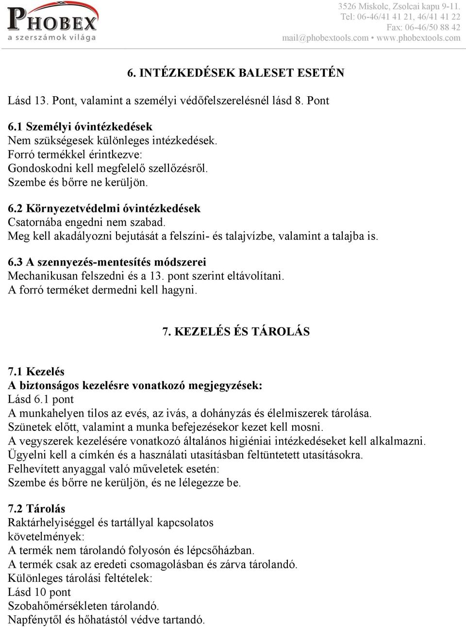 Meg kell akadályozni bejutását a felszíni- és talajvízbe, valamint a talajba is. 6.3 A szennyezés-mentesítés módszerei Mechanikusan felszedni és a 13. pont szerint eltávolítani.