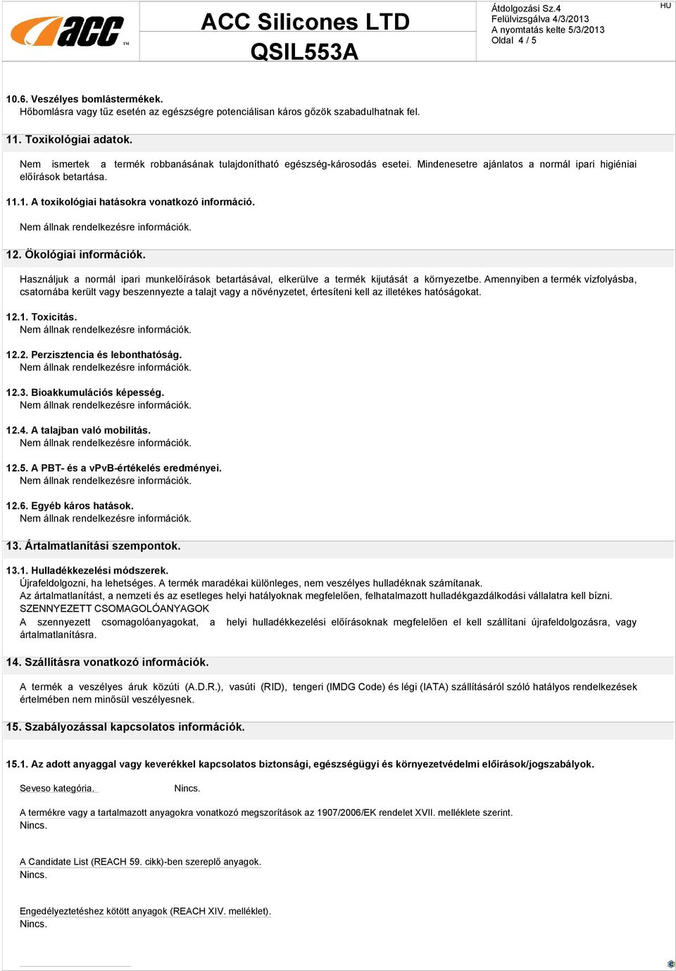 12. Ökológiai információk. Használjuk a normál ipari munkelőírások betartásával, elkerülve a termék kijutását a környezetbe.