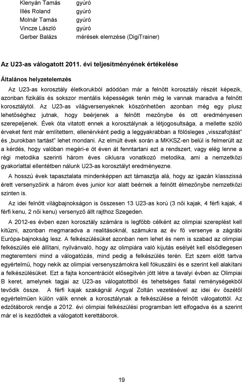 le vannak maradva a felnőtt korosztálytól. Az U23-as világversenyeknek köszönhetően azonban még egy plusz lehetőséghez jutnak, hogy beérjenek a felnőtt mezőnybe és ott eredményesen szerepeljenek.