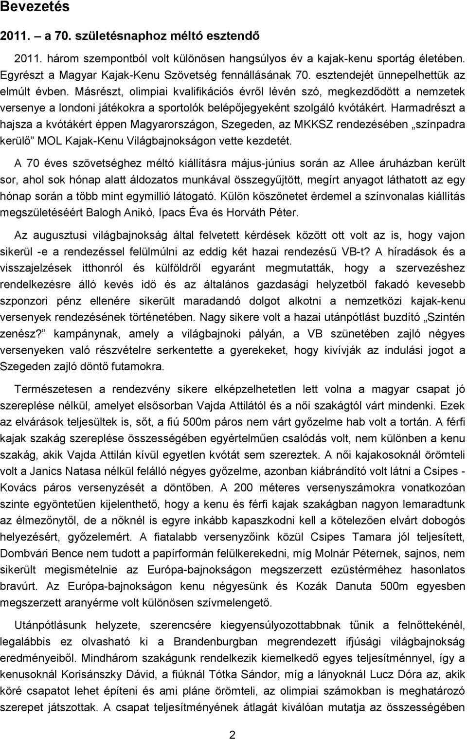 Harmadrészt a hajsza a kvótákért éppen Magyarországon, Szegeden, az MKKSZ rendezésében színpadra kerülő MOL Kajak-Kenu Világbajnokságon vette kezdetét.