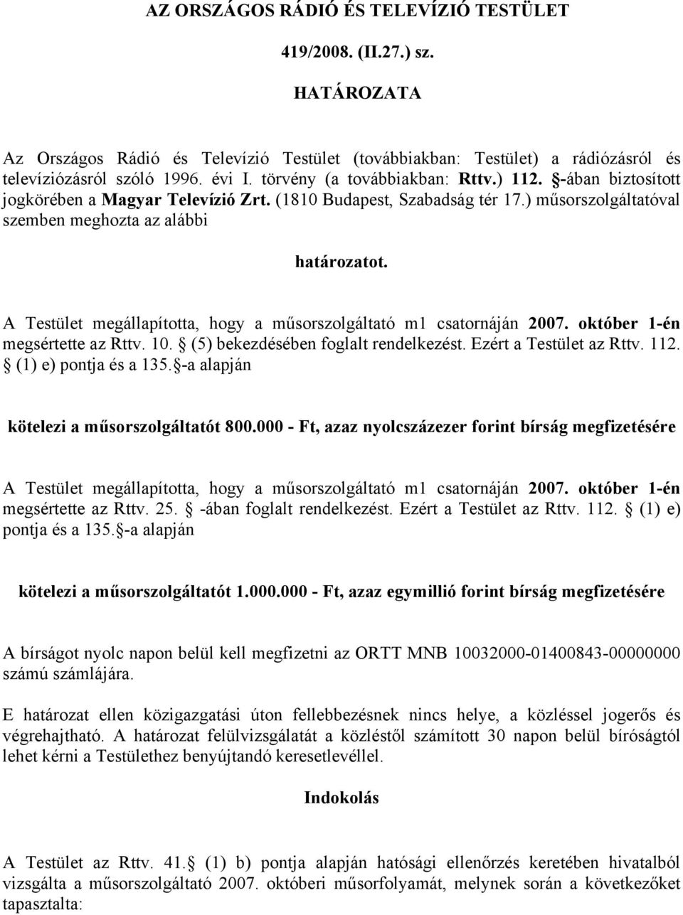 A Testület megállapította, hogy a műsorszolgáltató m1 csatornáján 2007. október 1-én megsértette az Rttv. 10. (5) bekezdésében foglalt rendelkezést. Ezért a Testület az Rttv. 112.