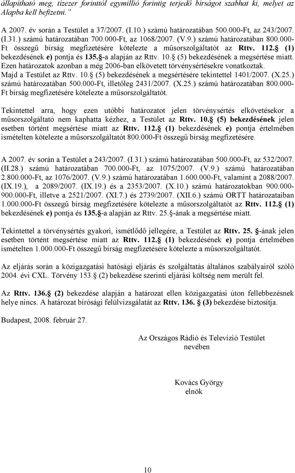 (1) bekezdésének e) pontja és 135. -a alapján az Rttv. 10. (5) bekezdésének a megsértése miatt. Ezen határozatok azonban a még 2006-ban elkövetett törvénysértésekre vonatkoztak.