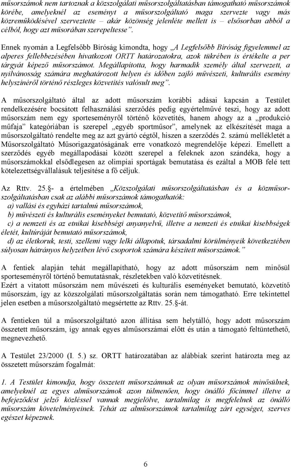 Ennek nyomán a Legfelsőbb Bíróság kimondta, hogy A Legfelsőbb Bíróság figyelemmel az alperes fellebbezésében hivatkozott ORTT határozatokra, azok tükrében is értékelte a per tárgyát képező