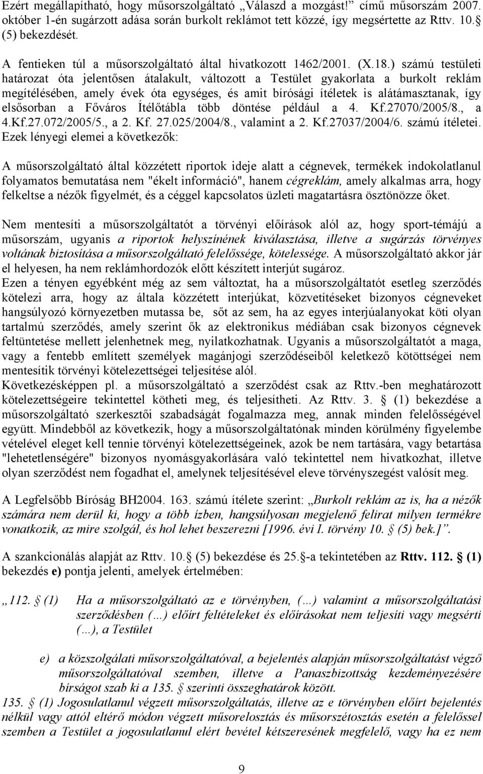 ) számú testületi határozat óta jelentősen átalakult, változott a Testület gyakorlata a burkolt reklám megítélésében, amely évek óta egységes, és amit bírósági ítéletek is alátámasztanak, így