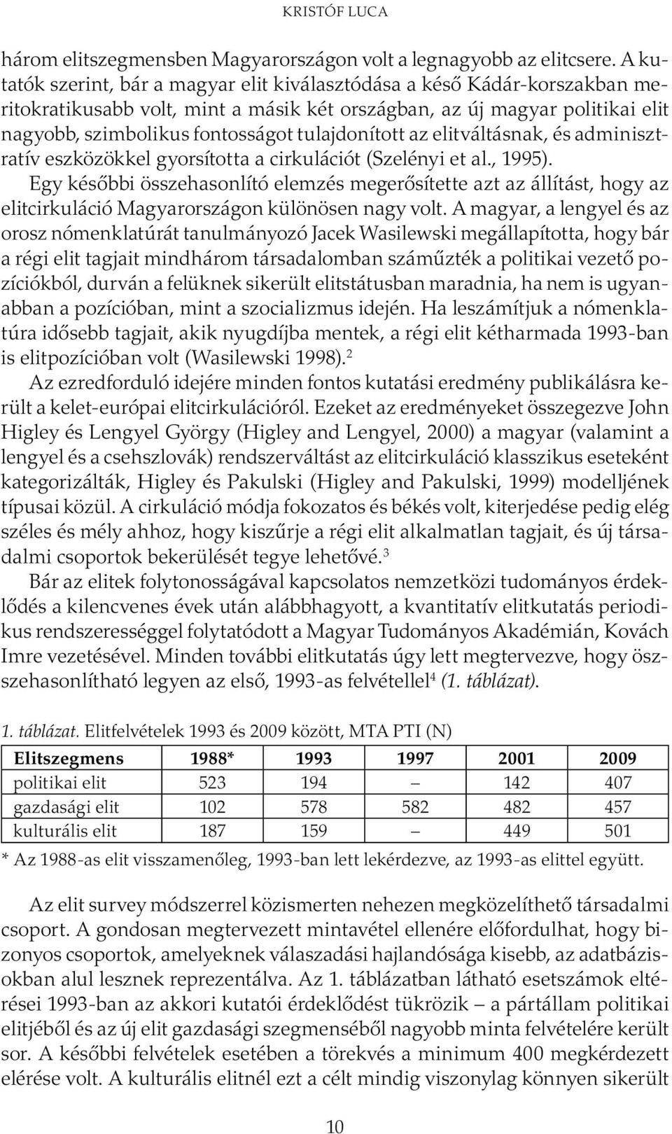 tulajdonított az elitváltásnak, és adminisztratív eszközökkel gyorsította a cirkulációt (Szelényi et al., 1995).