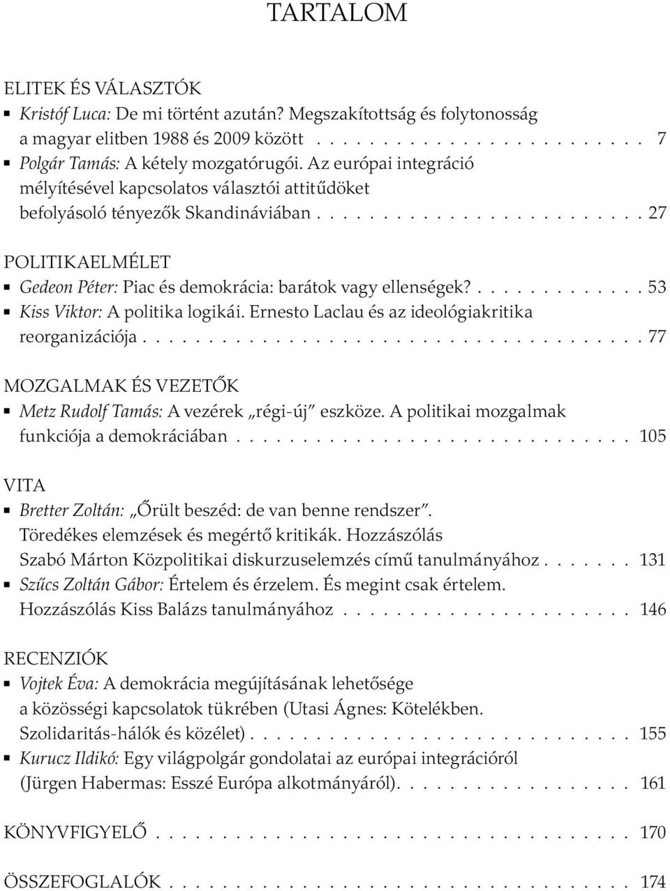 ............. 53 Kiss Viktor: A politika logikái. Ernesto Laclau és az ideológiakritika reorganizációja...................................... 77 MOZGALMAK ÉS VEZETŐK Metz Rudolf Tamás: A vezérek régi-új eszköze.