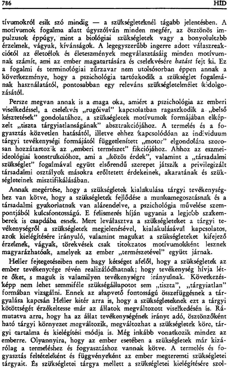 A legegyszerűbb ingerre adott válaszreakciótól az életcélok és életeszmények megválasztásáig minden motívumnak számít, ami az ember magatartására és cselekvésére hatást fejt ki.