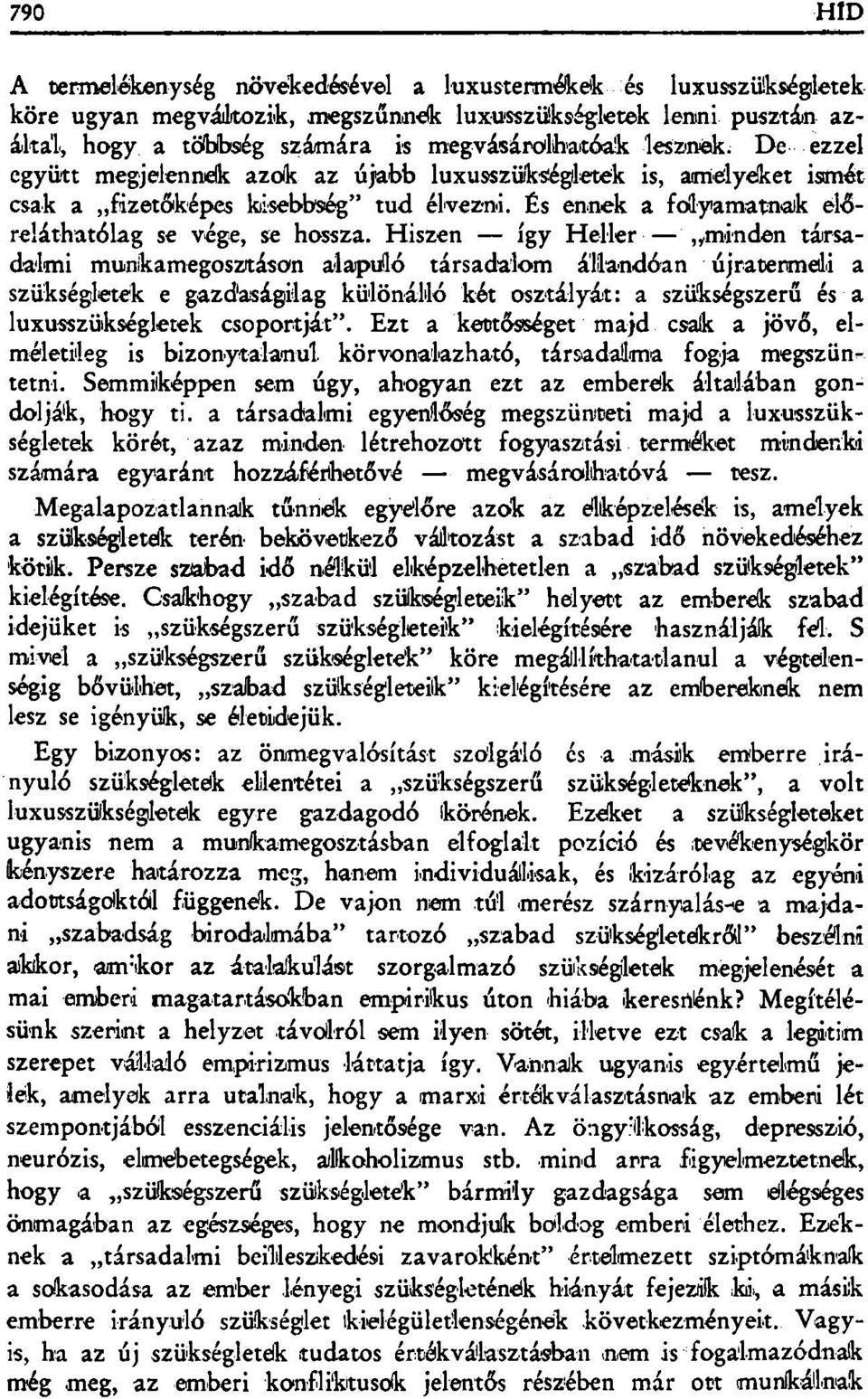 Hiszen így Heller, y minden társadalmi munkamegosztáson alapuló társadalom állandóan újratermeli a szükségletek e gazdaságilag különálló két osztályát: a szükségszerű és a luxusszükségletek