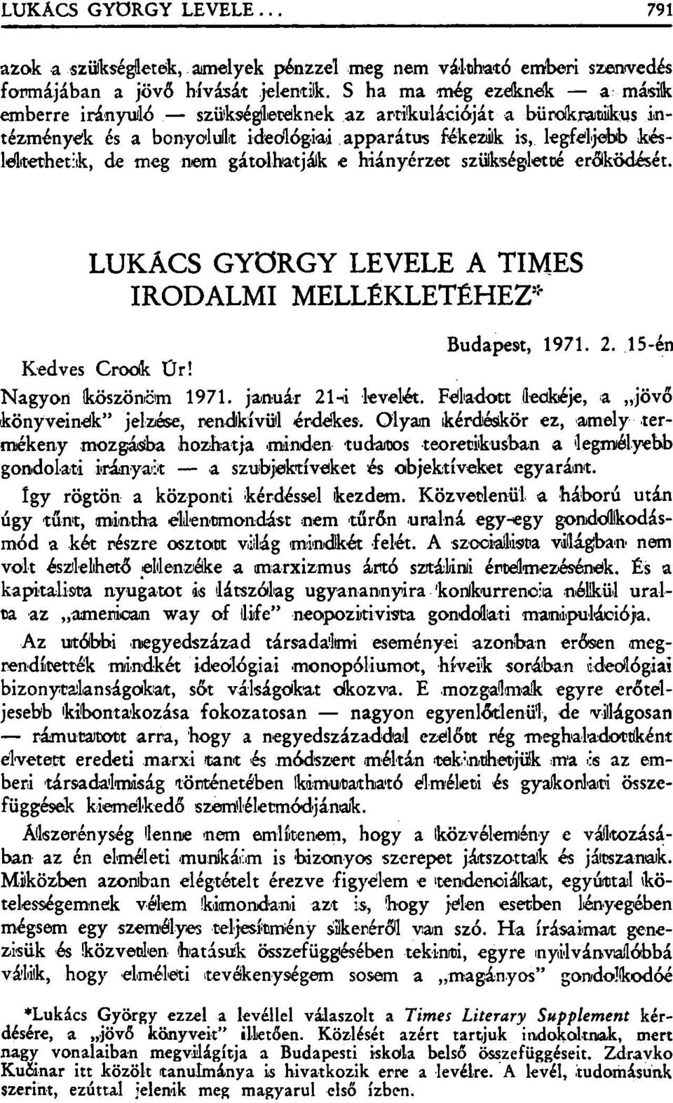 gátolhatják e hiányérzet szükségletté erőlködését. LUKÁCS GYÖRGY LEVELE A TIMES IRODALMI MELLÉKLETÉHEZ* Budapest, 1971. 2. 15-én Kedves Crook Ür! Nagyon köszönöm 1971. január 21-i levelét.