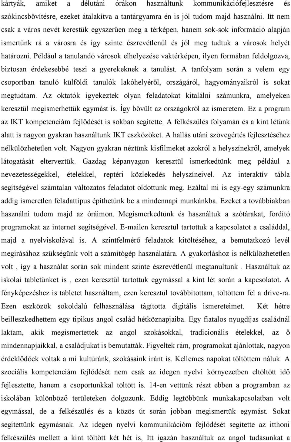 Például a tanulandó városok elhelyezése vaktérképen, ilyen formában feldolgozva, biztosan érdekesebbé teszi a gyerekeknek a tanulást.