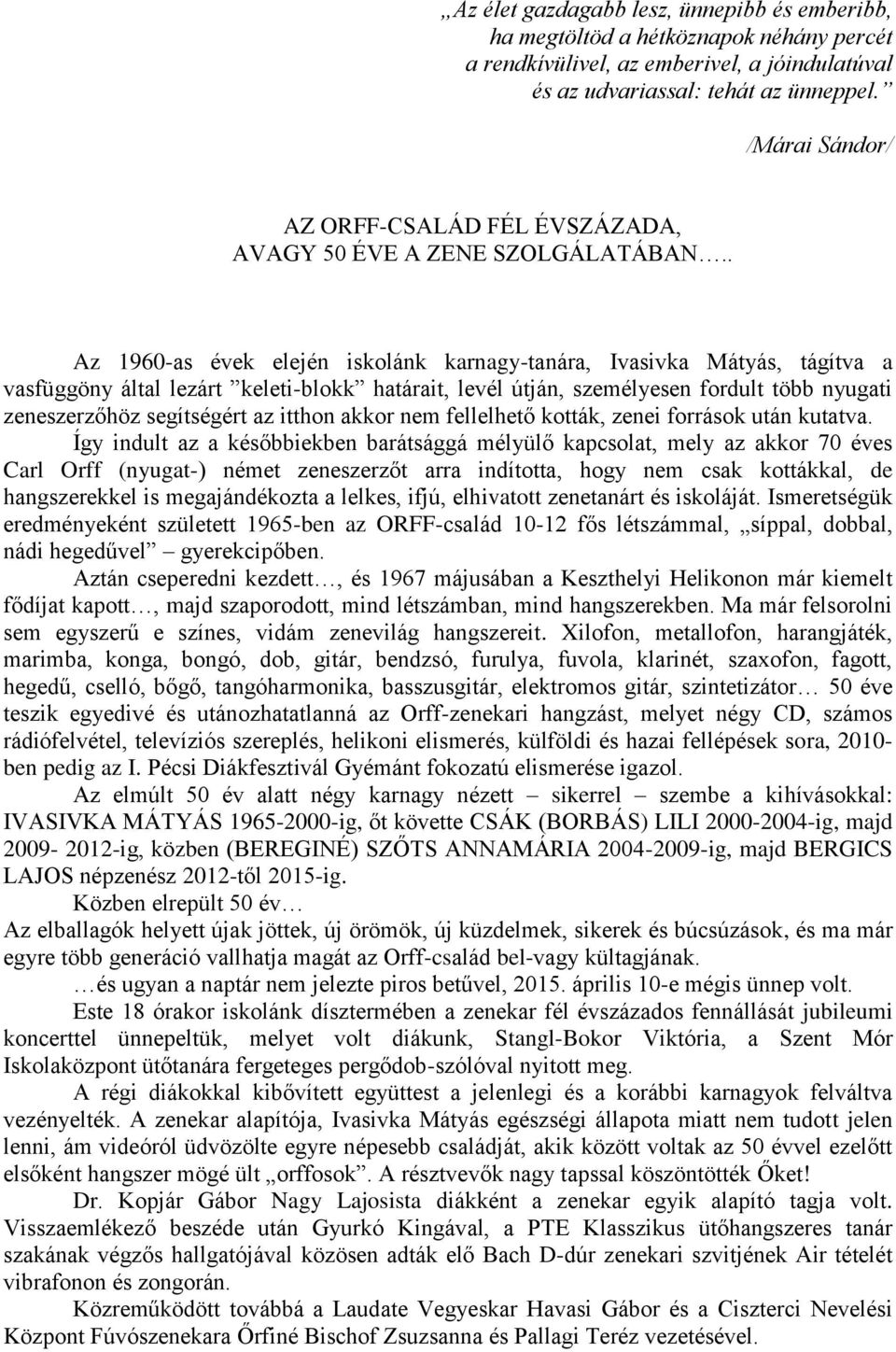 . Az 1960-as évek elején iskolánk karnagy-tanára, Ivasivka Mátyás, tágítva a vasfüggöny által lezárt keleti-blokk határait, levél útján, személyesen fordult több nyugati zeneszerzőhöz segítségért az