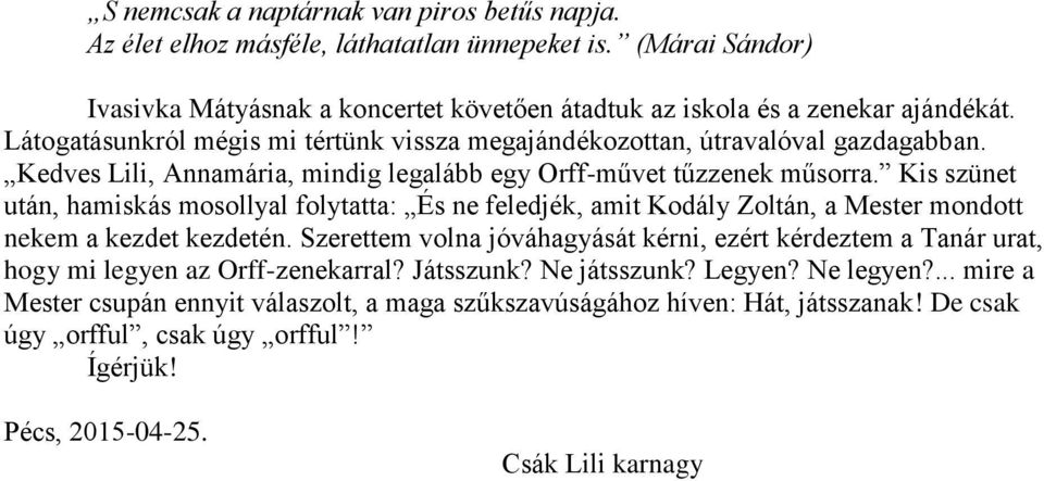 Kis szünet után, hamiskás mosollyal folytatta: És ne feledjék, amit Kodály Zoltán, a Mester mondott nekem a kezdet kezdetén.