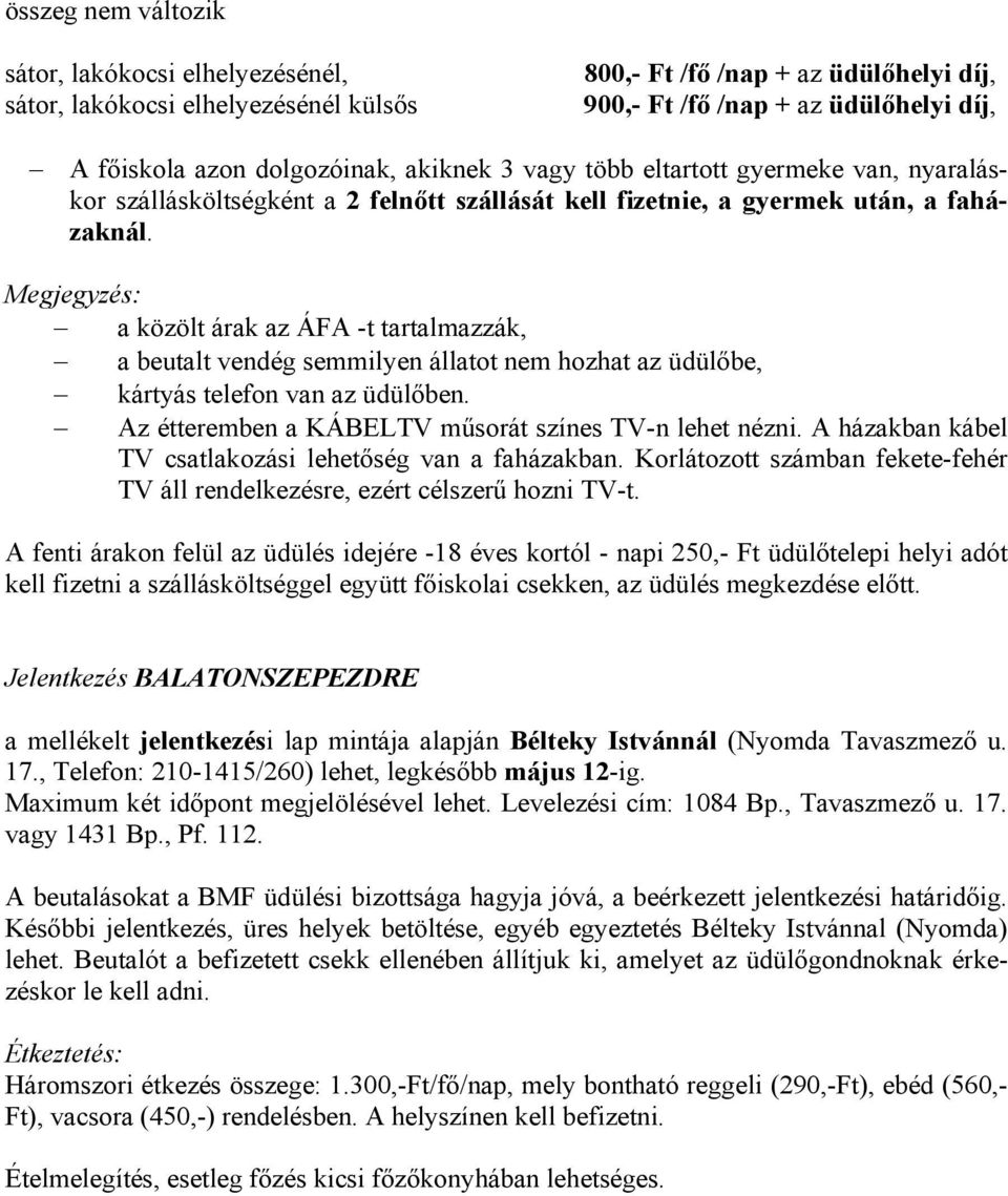 Megjegyzés: a közölt árak az ÁFA -t tartalmazzák, a beutalt vendég semmilyen állatot nem hozhat az üdülőbe, kártyás telefon van az üdülőben. Az étteremben a KÁBELTV műsorát színes TV-n lehet nézni.