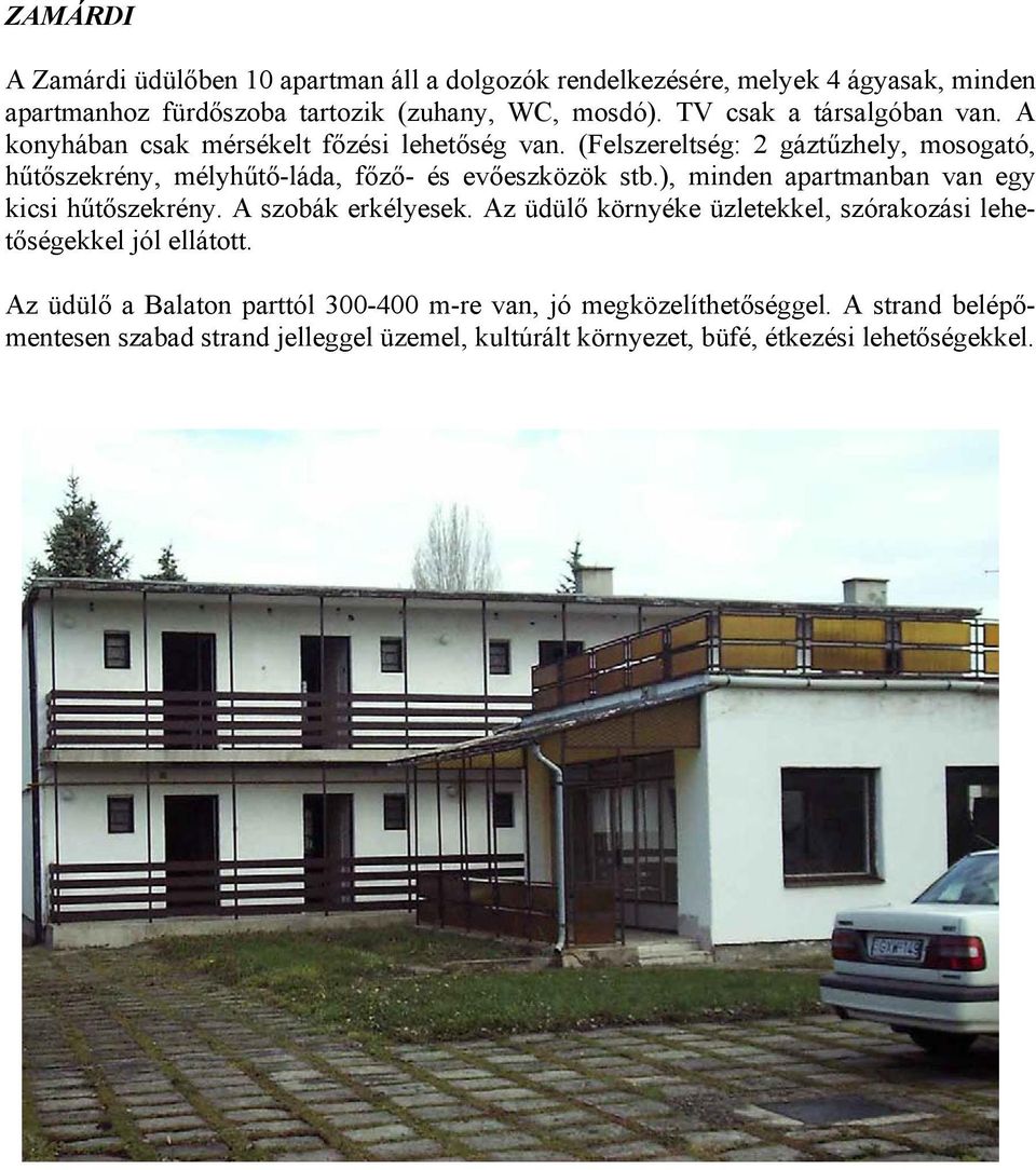 (Felszereltség: 2 gáztűzhely, mosogató, hűtőszekrény, mélyhűtő-láda, főző- és evőeszközök stb.), minden apartmanban van egy kicsi hűtőszekrény.