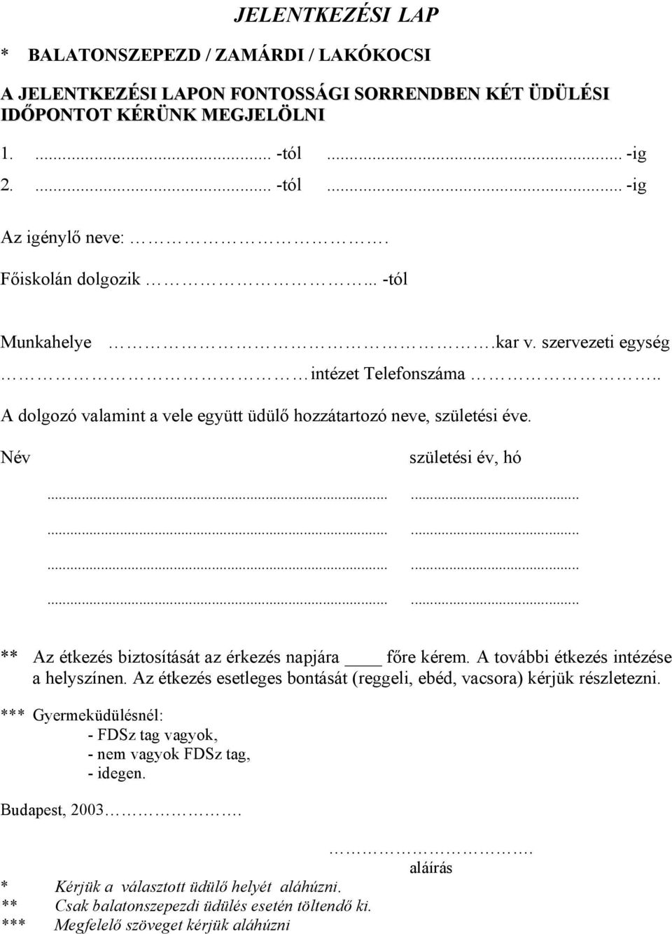 ....................... ** Az étkezés biztosítását az érkezés napjára főre kérem. A további étkezés intézése a helyszínen. Az étkezés esetleges bontását (reggeli, ebéd, vacsora) kérjük részletezni.