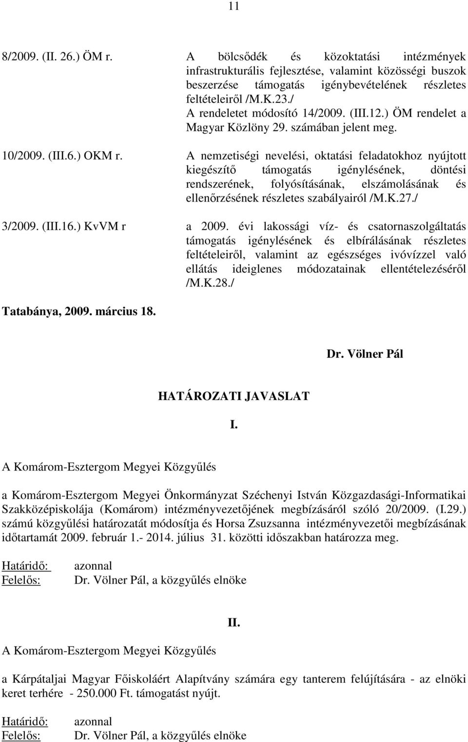 A nemzetiségi nevelési, oktatási feladatokhoz nyújtott kiegészítı támogatás igénylésének, döntési rendszerének, folyósításának, elszámolásának és ellenırzésének részletes szabályairól /M.K.27.