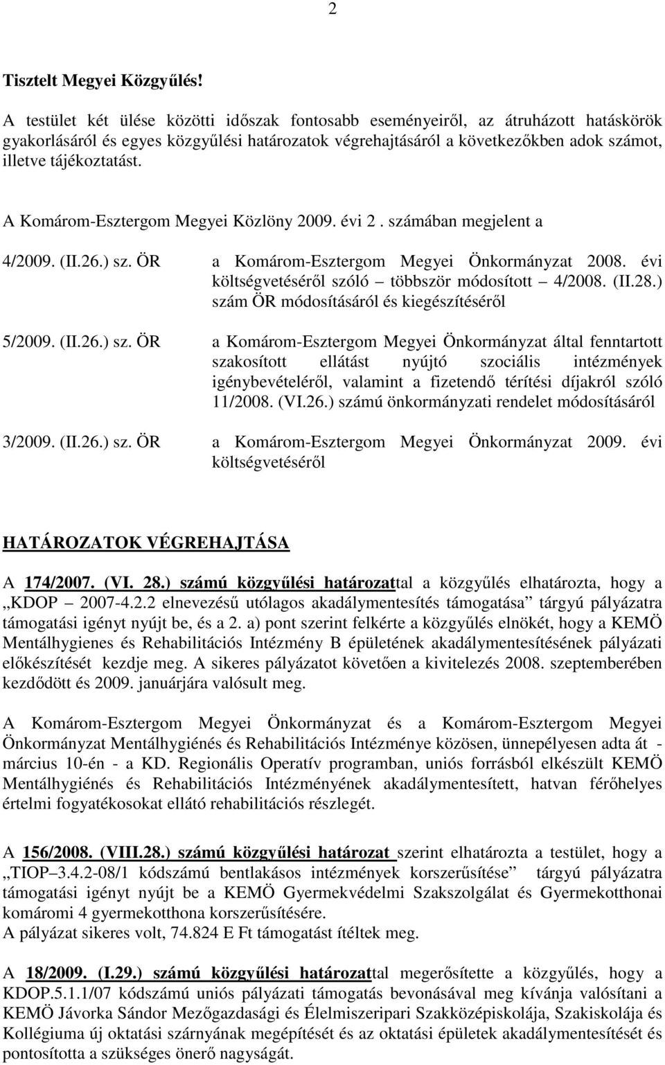 A Komárom-Esztergom Megyei Közlöny 2009. évi 2. számában megjelent a 4/2009. (II.26.) sz. ÖR a Komárom-Esztergom Megyei Önkormányzat 2008. évi költségvetésérıl szóló többször módosított 4/2008. (II.28.