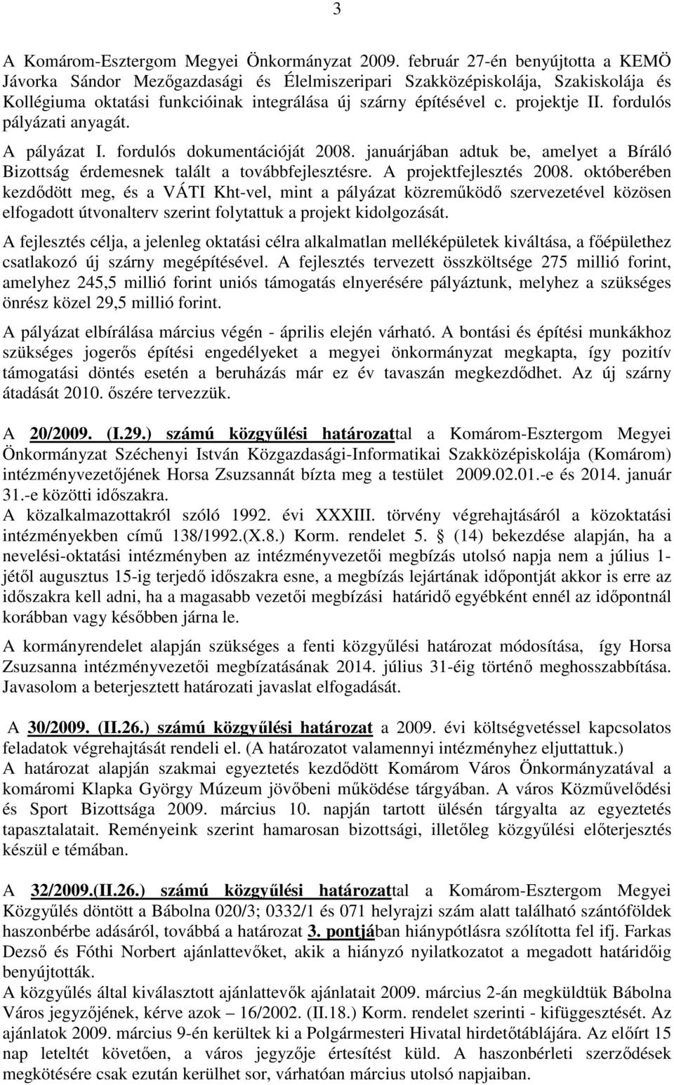 fordulós pályázati anyagát. A pályázat I. fordulós dokumentációját 2008. januárjában adtuk be, amelyet a Bíráló Bizottság érdemesnek talált a továbbfejlesztésre. A projektfejlesztés 2008.