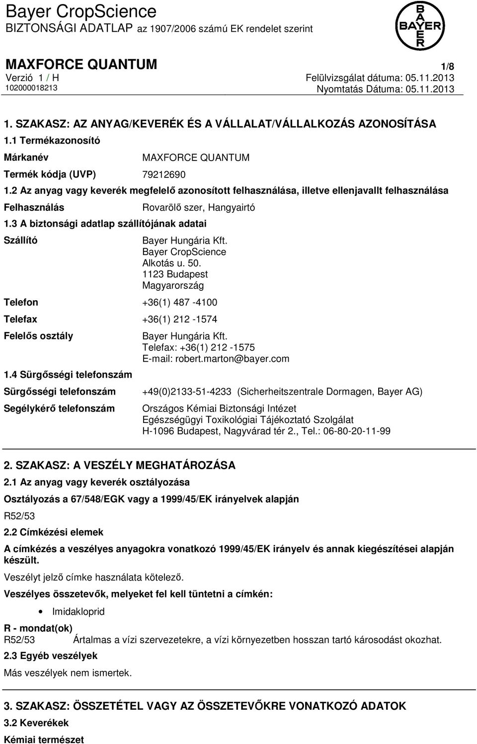 3 A biztonsági adatlap szállítójának adatai Szállító Bayer Hungária Kft. Bayer CropScience Alkotás u. 50. 1123 Budapest Magyarország Telefon +36(1) 487-4100 Telefax +36(1) 212-1574 Felelős osztály 1.