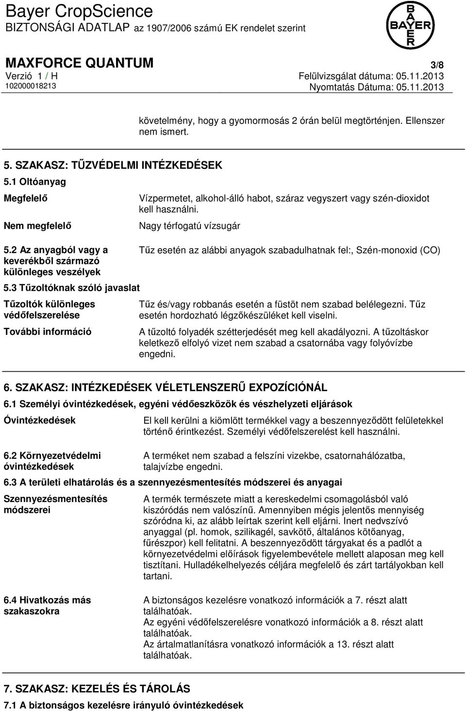 3 Tűzoltóknak szóló javaslat Tűzoltók különleges védőfelszerelése További információ Vízpermetet, alkohol-álló habot, száraz vegyszert vagy szén-dioxidot kell használni.