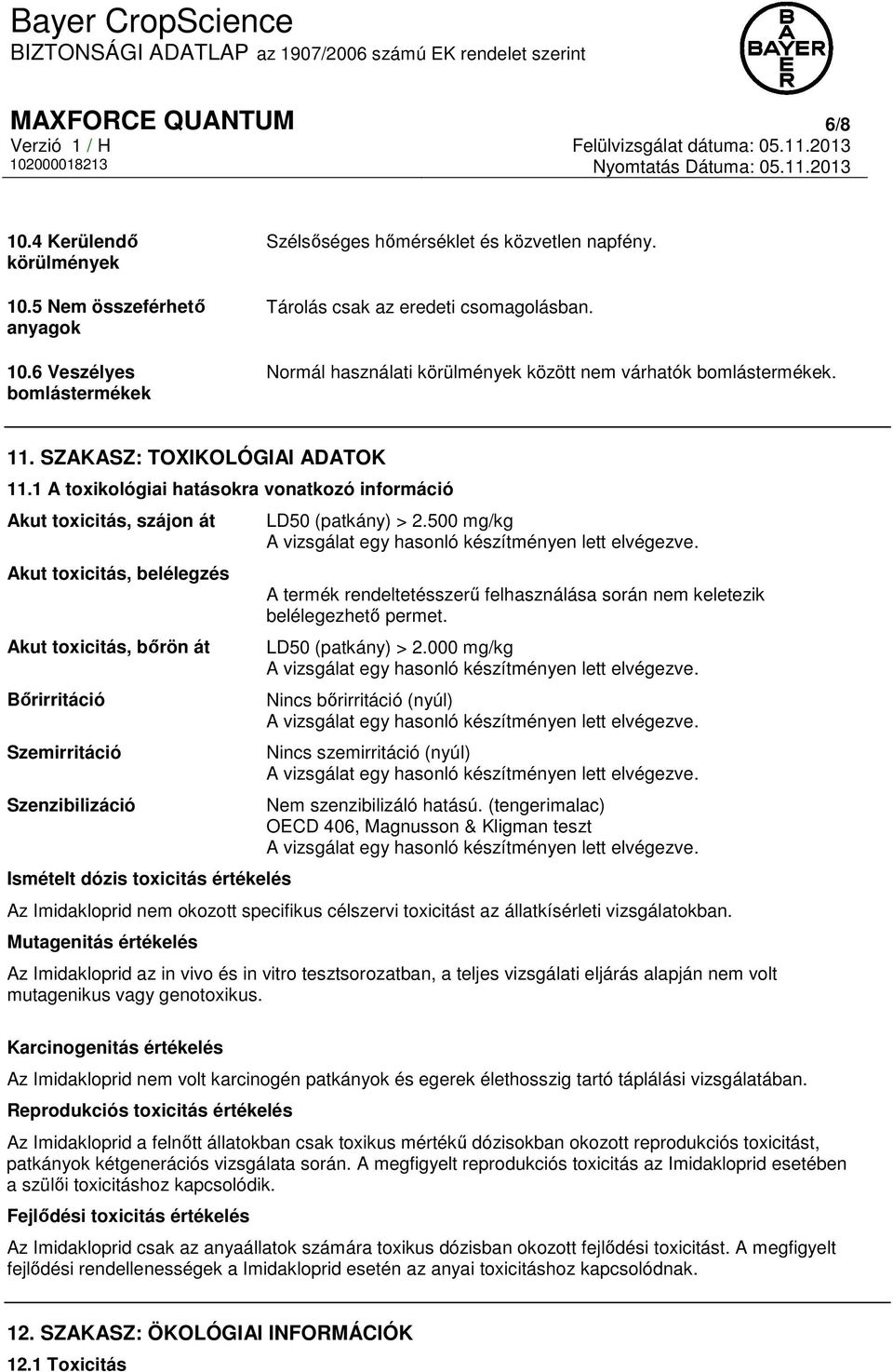 1 A toxikológiai hatásokra vonatkozó információ Akut toxicitás, szájon át Akut toxicitás, belélegzés Akut toxicitás, bőrön át Bőrirritáció Szemirritáció Szenzibilizáció Ismételt dózis toxicitás