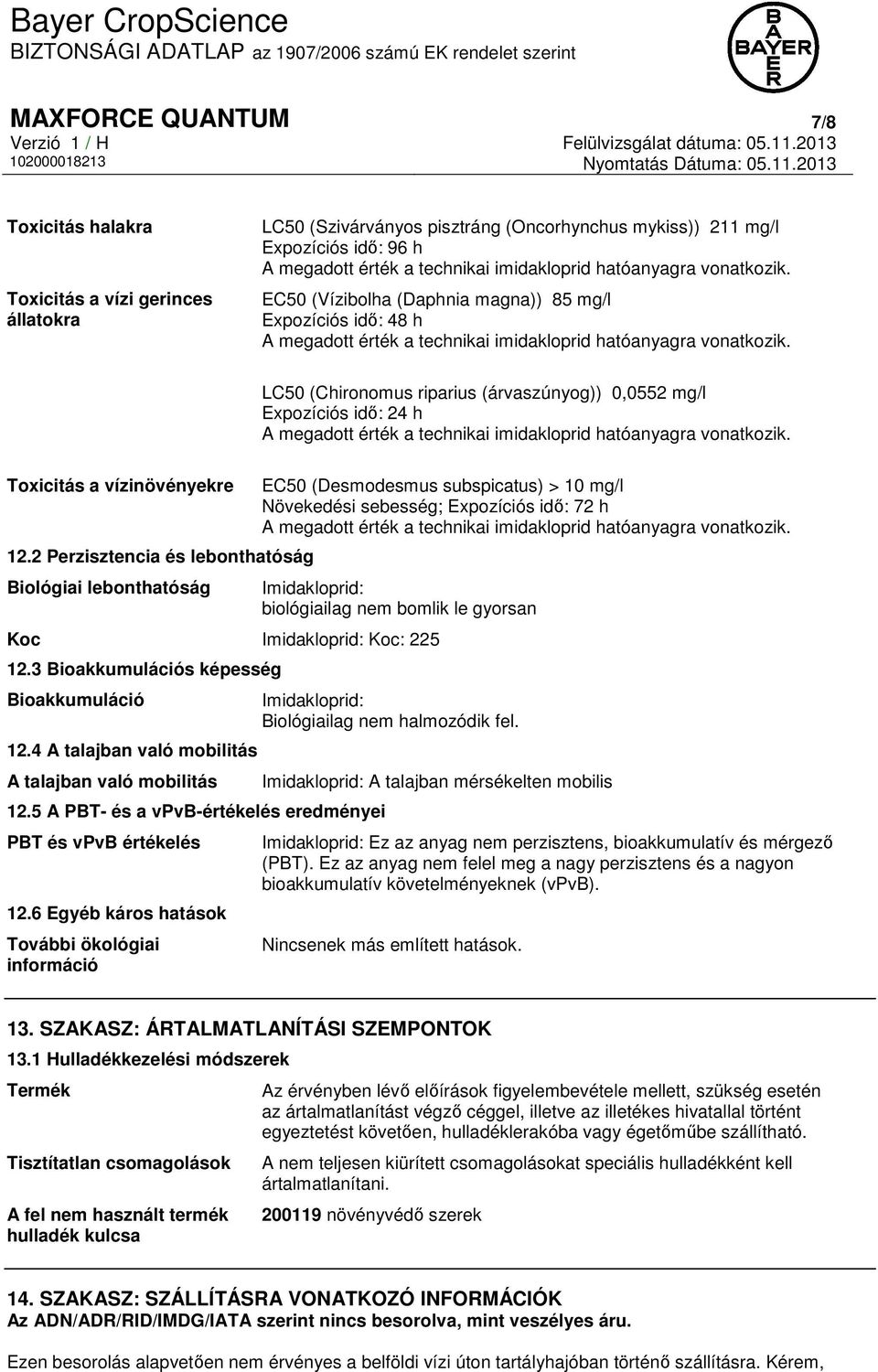 LC50 (Chironomus riparius (árvaszúnyog)) 0,0552 mg/l Expozíciós idő: 24 h A megadott érték a technikai imidakloprid hatóanyagra vonatkozik. Toxicitás a vízinövényekre 12.