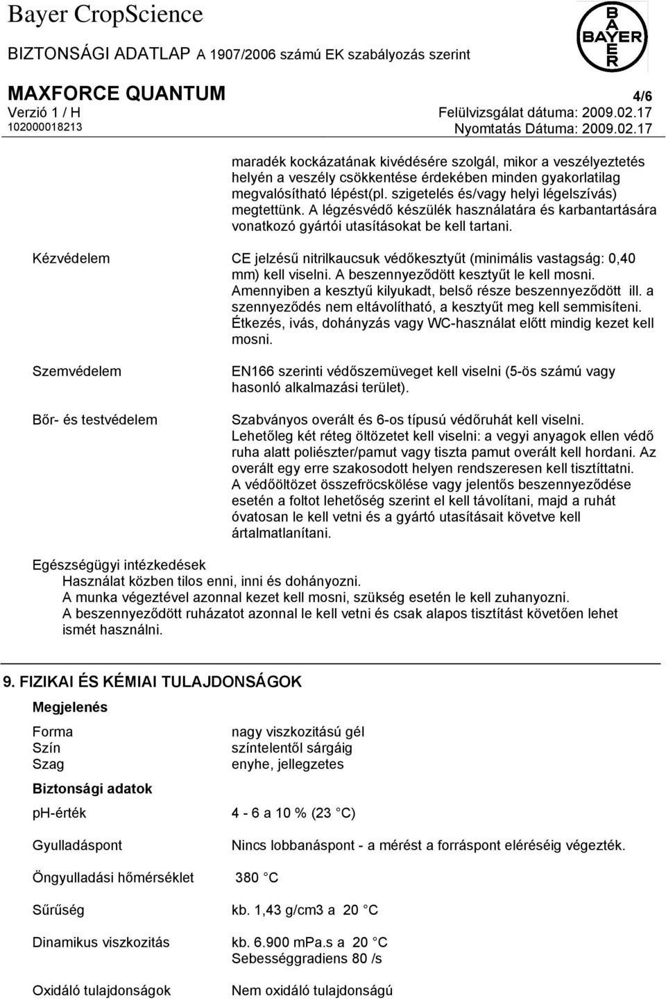 Kézvédelem CE jelzésű nitrilkaucsuk védőkesztyűt (minimális vastagság: 0,40 mm) kell viselni. A beszennyeződött kesztyűt le kell mosni. Amennyiben a kesztyű kilyukadt, belső része beszennyeződött ill.