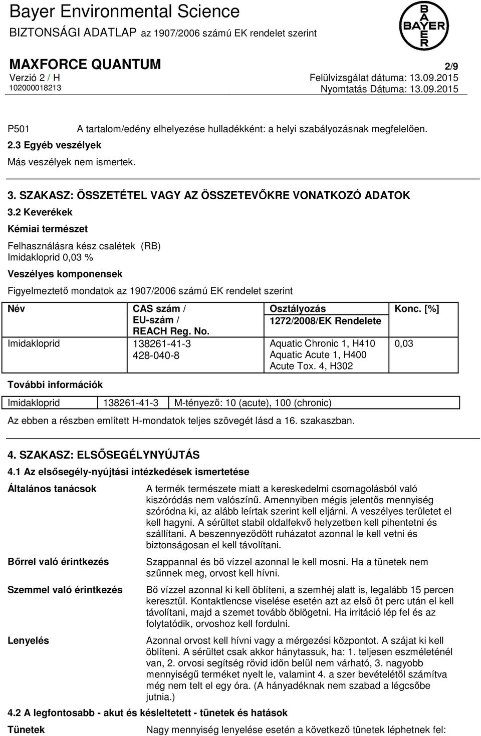 2 Keverékek Kémiai természet Felhasználásra kész csalétek (RB) Imidakloprid 0,03 % Veszélyes komponensek Figyelmeztető mondatok az 1907/2006 számú EK rendelet szerint Név CAS szám / EU-szám / REACH