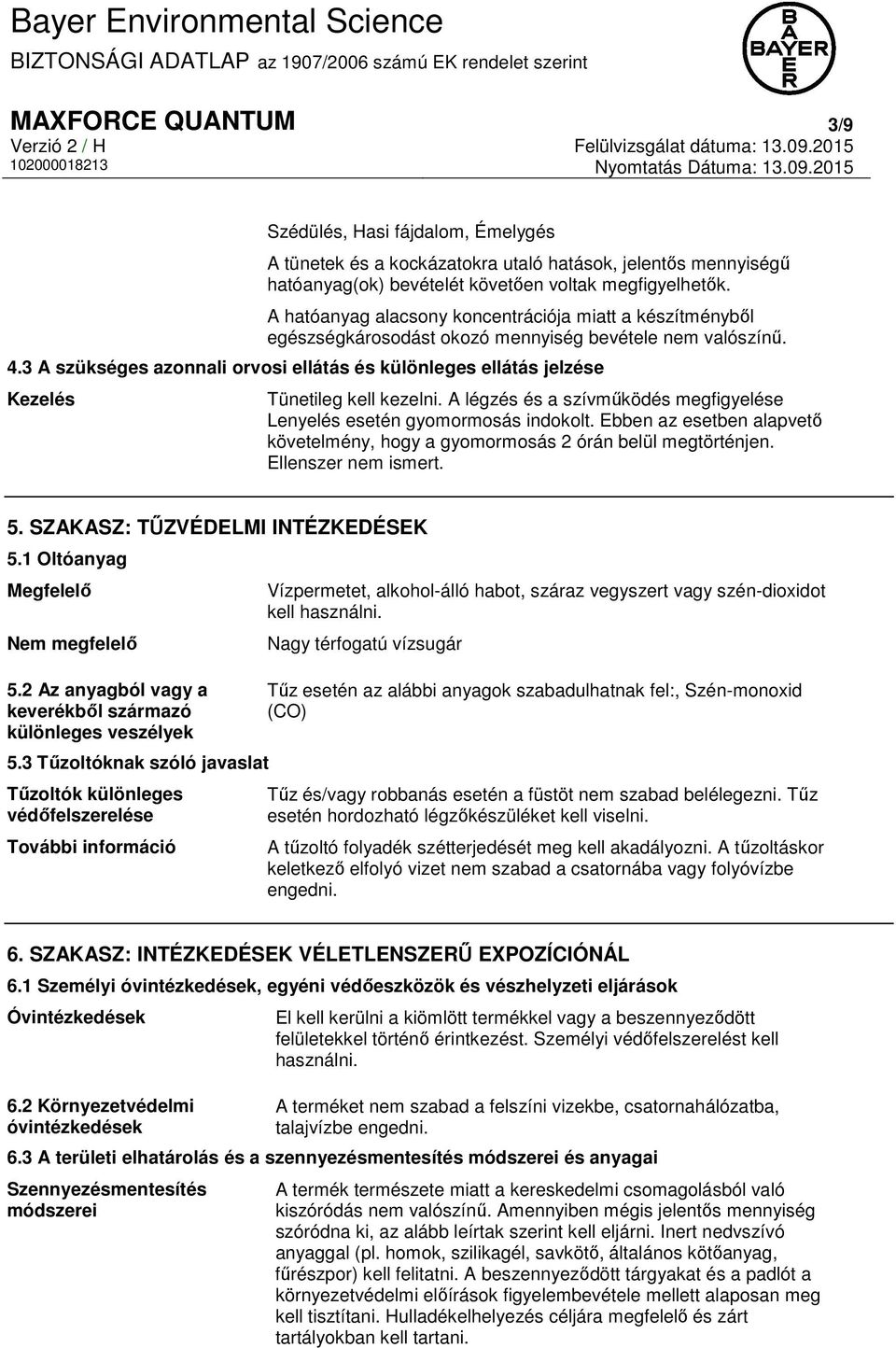 3 A szükséges azonnali orvosi ellátás és különleges ellátás jelzése Kezelés Tünetileg kell kezelni. A légzés és a szívműködés megfigyelése Lenyelés esetén gyomormosás indokolt.