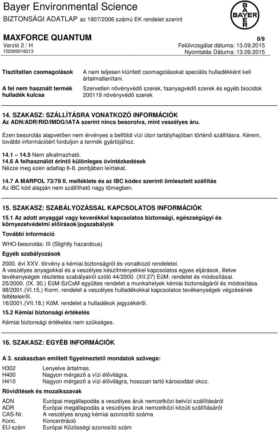 SZAKASZ: SZÁLLÍTÁSRA VONATKOZÓ INFORMÁCIÓK Az ADN/ADR/RID/IMDG/IATA szerint nincs besorolva, mint veszélyes áru.