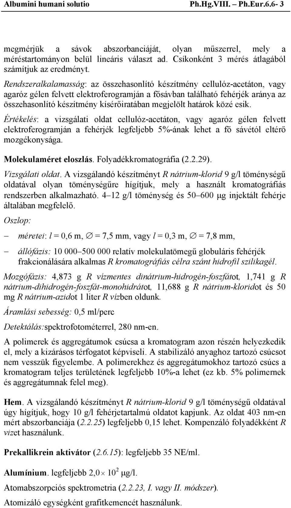 Rendszeralkalamasság: az összehasonlító készítmény cellulóz-acetáton, vagy agaróz gélen felvett elektroferogramján a fősávban található fehérjék aránya az összehasonlító készítmény kísérőiratában