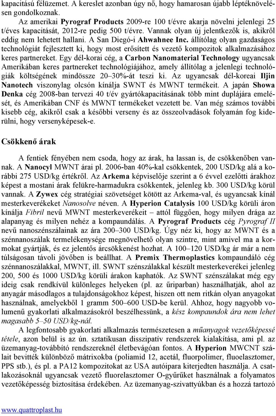 A San Diegó-i Ahwahnee Inc. állítólag olyan gazdaságos technológiát fejlesztett ki, hogy most erősített és vezető kompozitok alkalmazásához keres partnereket.