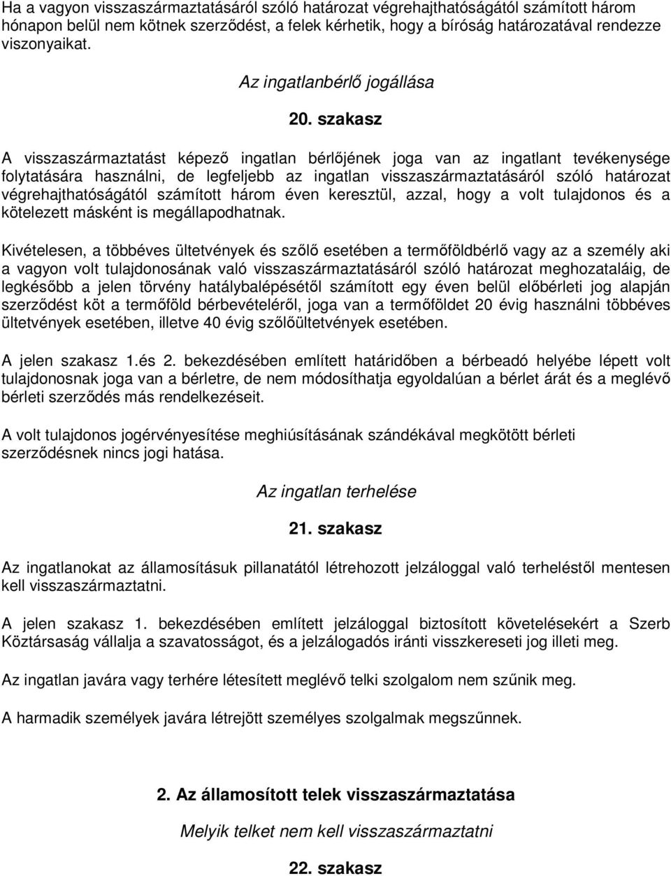 szakasz A visszaszármaztatást képező ingatlan bérlőjének joga van az ingatlant tevékenysége folytatására használni, de legfeljebb az ingatlan visszaszármaztatásáról szóló határozat