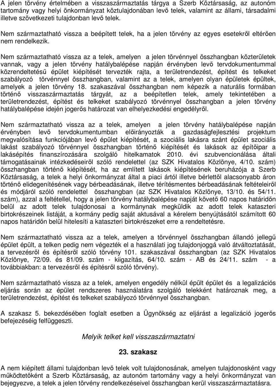 Nem származtatható vissza az a telek, amelyen a jelen törvénnyel összhangban közterületek vannak, vagy a jelen törvény hatálybalépése napján érvényben levő tervdokumentummal közrendeltetésű épület