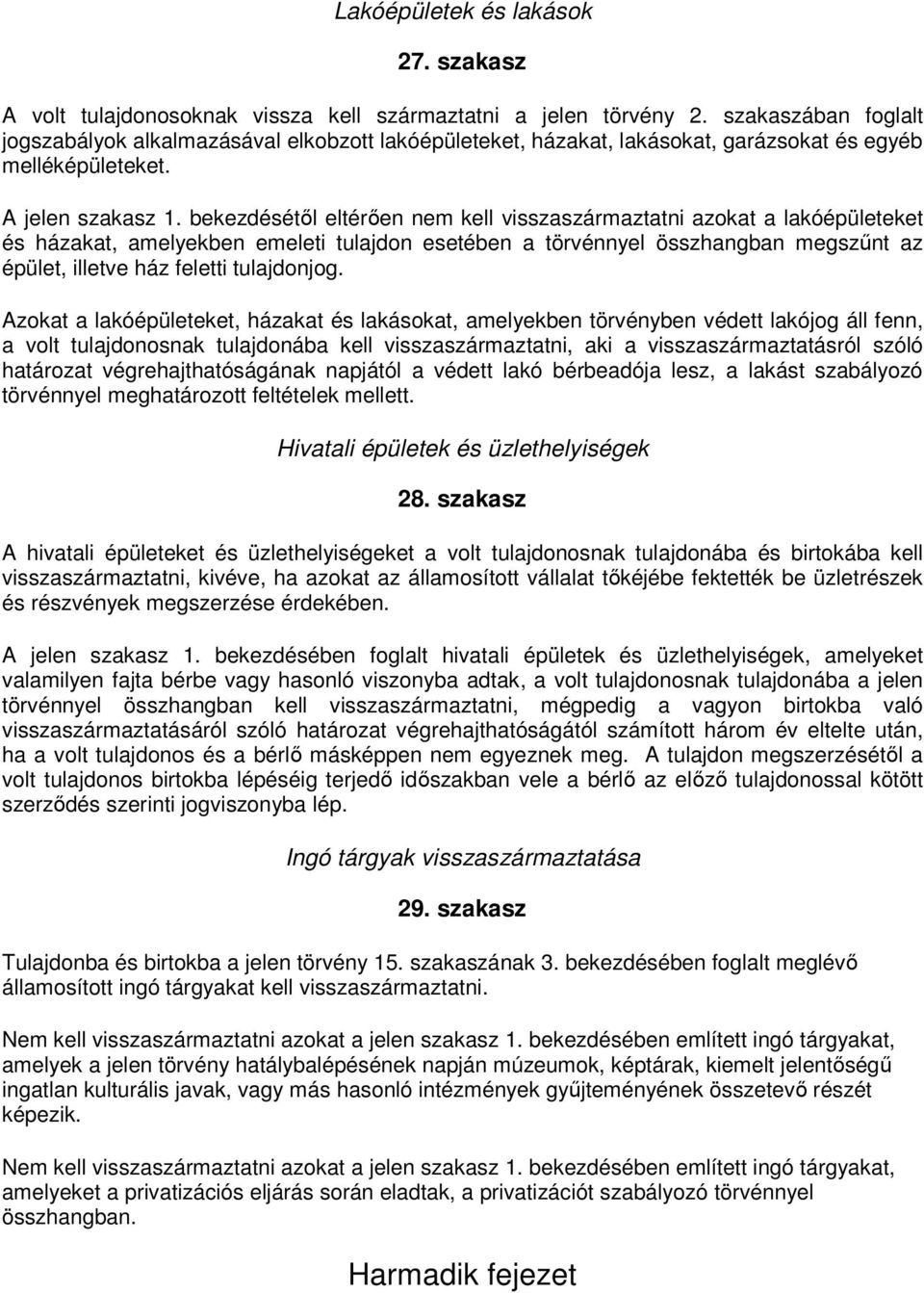 bekezdésétől eltérően nem kell visszaszármaztatni azokat a lakóépületeket és házakat, amelyekben emeleti tulajdon esetében a törvénnyel összhangban megszűnt az épület, illetve ház feletti tulajdonjog.