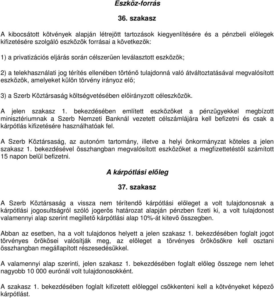 leválasztott eszközök; 2) a telekhasználati jog térítés ellenében történő tulajdonná való átváltoztatásával megvalósított eszközök, amelyeket külön törvény irányoz elő; 3) a Szerb Köztársaság