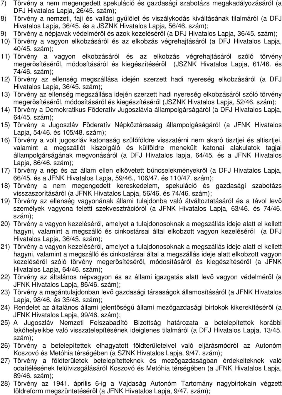 szám); 9) Törvény a népjavak védelméről és azok kezeléséről (a DFJ Hivatalos Lapja, 36/45. szám); 10) Törvény a vagyon elkobzásáról és az elkobzás végrehajtásáról (a DFJ Hivatalos Lapja, 40/45.