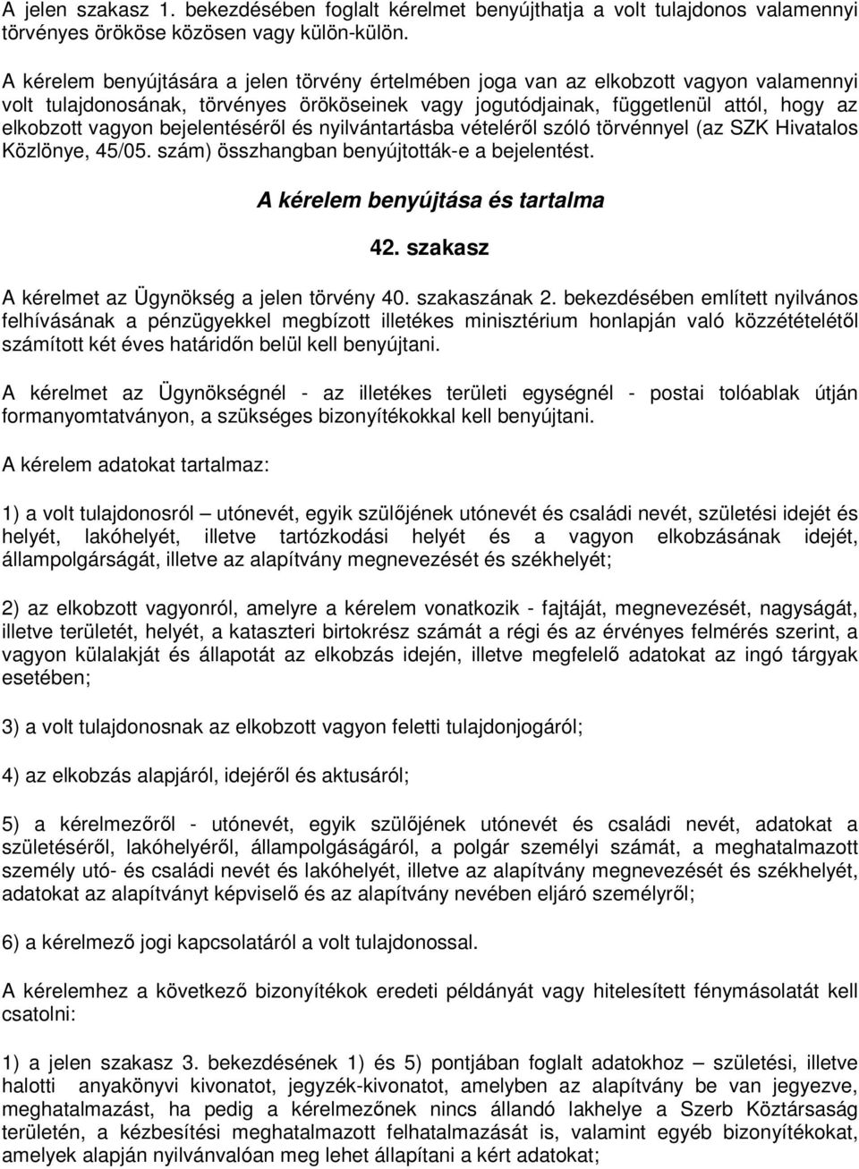 bejelentéséről és nyilvántartásba vételéről szóló törvénnyel (az SZK Hivatalos Közlönye, 45/05. szám) összhangban benyújtották-e a bejelentést. A kérelem benyújtása és tartalma 42.