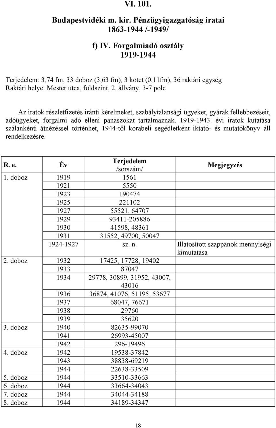 állvány, 3-7 polc Az iratok részletfizetés iránti kérelmeket, szabálytalansági ügyeket, gyárak fellebbezéseit, adóügyeket, forgalmi adó elleni panaszokat tartalmaznak. 1919-1943.