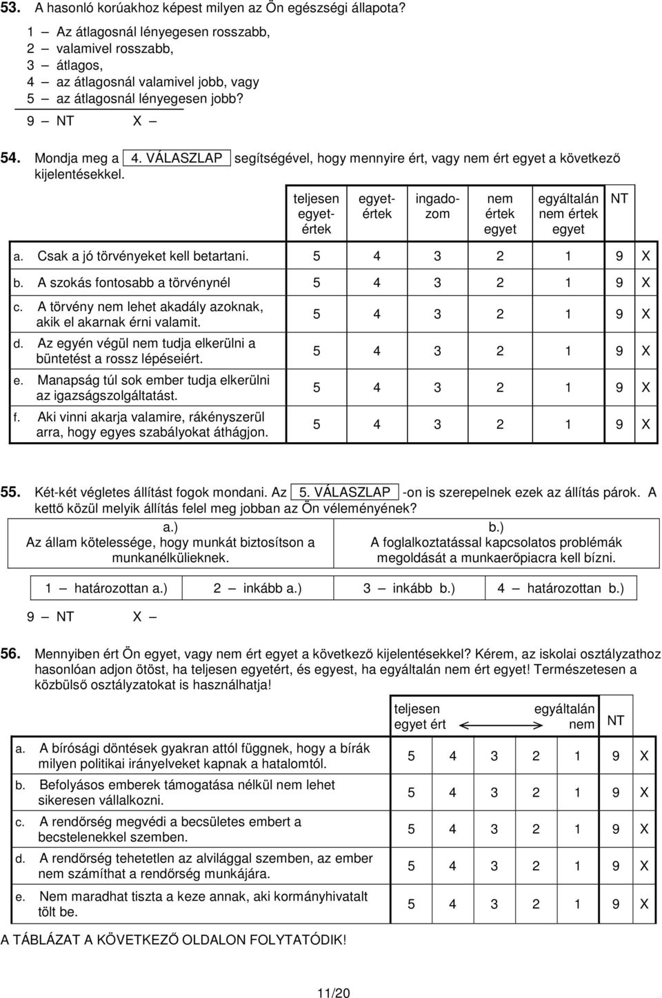 VÁLASZLAP+ segítségével, hogy mennyire ért, vagy nem ért egyet a következő kijelentésekkel. teljesen egyetértek egyetértek ingadozom nem értek egyet egyáltalán nem értek egyet a.