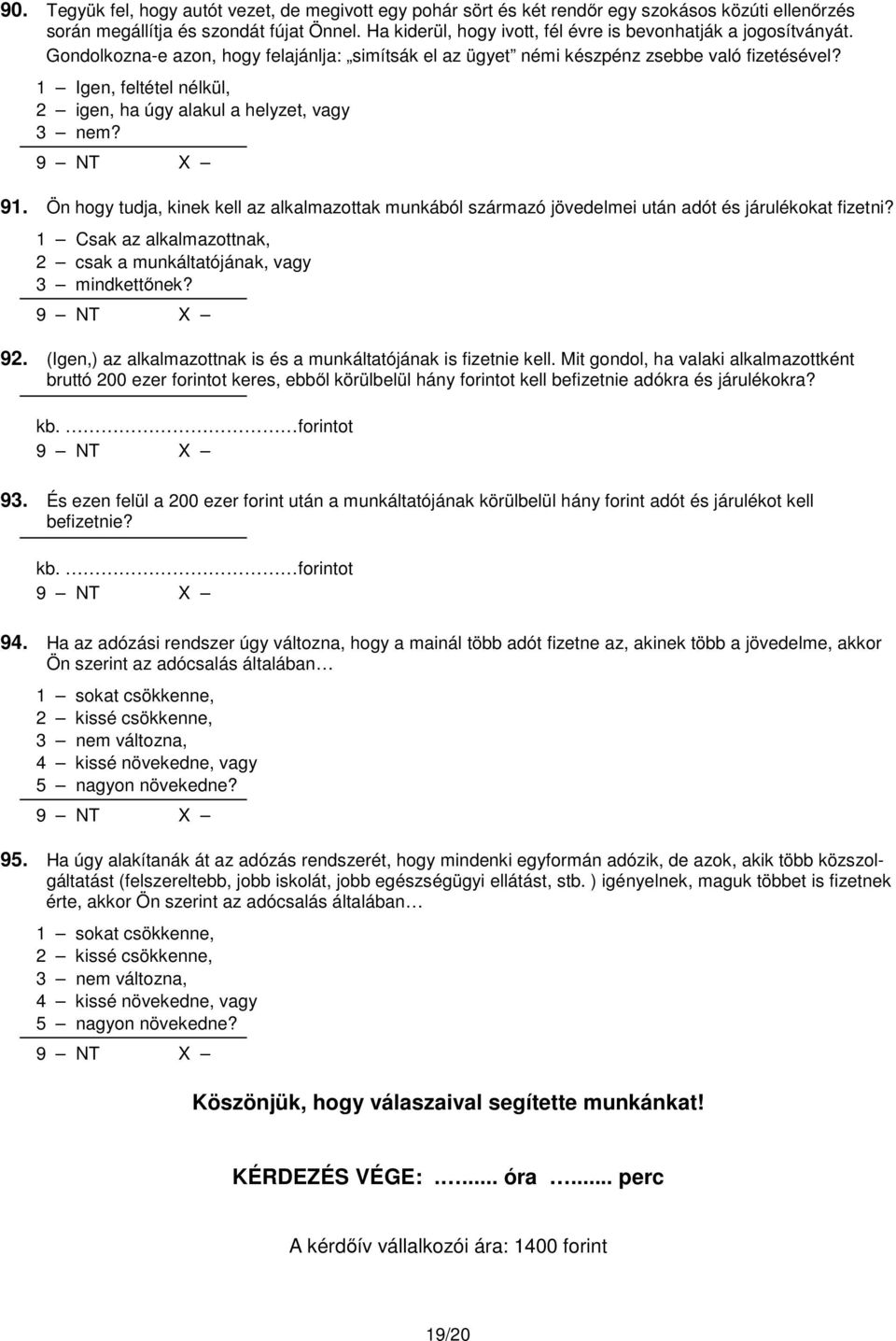 1 Igen, feltétel nélkül, 2 igen, ha úgy alakul a helyzet, vagy 3 nem? 91. Ön hogy tudja, kinek kell az alkalmazottak munkából származó jövedelmei után adót és járulékokat fizetni?