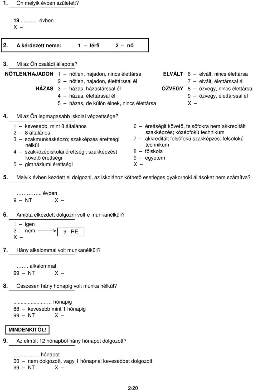 élettársa 4 házas, élettárssal él 9 özvegy, élettárssal él 5 házas, de külön élnek, nincs élettársa 4. Mi az Ön legmagasabb iskolai végzettsége?