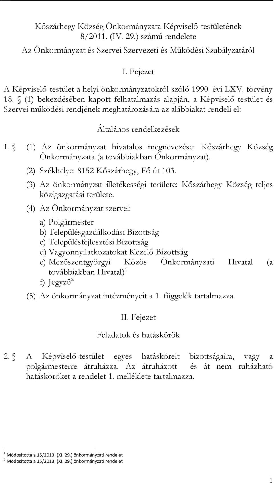 (1) bekezdésében kapott felhatalmazás alapján, a Képviselő-testület és Szervei működési rendjének meghatározására az alábbiakat rendeli el: Általános rendelkezések 1.